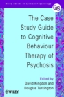 The Case Study Guide to Cognitive Behaviour Therapy of Psychosis - Book