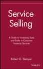Service Selling : A Guide to Increasing Sales and Profits in Consumer Financial Services - Book
