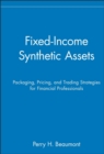 Fixed-Income Synthetic Assets : Packaging, Pricing, and Trading Strategies for Financial Professionals - Book