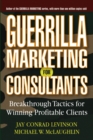 Guerrilla Marketing for Consultants : Breakthrough Tactics for Winning Profitable Clients - Book