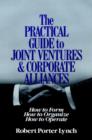 The Practical Guide to Joint Ventures and Corporate Alliances : How to Form, How to Organize, How to Operate - Book