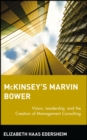 McKinsey's Marvin Bower : Vision, Leadership, and the Creation of Management Consulting - Book