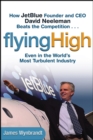 Flying High : How JetBlue Founder and CEO David Neeleman Beats the Competition... Even in the World's Most Turbulent Industry - Book