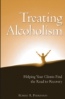 Treating Alcoholism : Helping Your Clients Find the Road to Recovery - Book