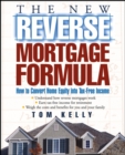 The New Reverse Mortgage Formula : How to Convert Home Equity into Tax-Free Income - Book