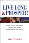 Live Long and Prosper : Invest in Your Happiness, Health and Wealth for Retirement and Beyond - Book
