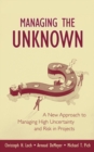 Managing the Unknown : A New Approach to Managing High Uncertainty and Risk in Projects - Book