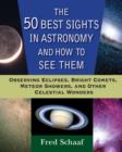 The 50 Best Sights in Astronomy, and How to See Them : Observing Eclipses, Bright Comets, Meteor Showers, and Other Celestial Wonders - Book