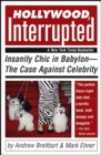 Hollywood, Interrupted : Insanity Chic in Babylon -- The Case Against Celebrity - Book