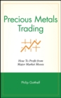 Precious Metals Trading : How To Profit from Major Market Moves - Book