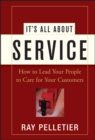 It's All About Service : How to Lead Your People to Care for Your Customers - Book