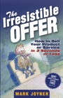 The Irresistible Offer : How to Sell Your Product or Service in 3 Seconds or Less - Book