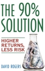 The 90% Solution : Higher Returns, Less Risk - Book