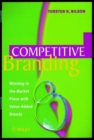 Competitive Branding : Winning in the Market Place with Value-Added Brands - Book