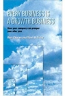 Every Business is a Growth Business : How Your Company Can Prosper Year After Year - Book