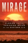 Mirage : Florida and the Vanishing Water of the Eastern U.S. - Book