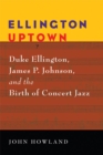 Ellington Uptown : Duke Ellington, James P. Johnson, and the Birth of Concert Jazz - Book