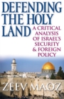 Defending the Holy Land : A Critical Analysis of Israel's Security and Foreign Policy - Book