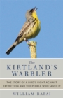 The Kirtland's Warbler : The Story of a Bird's Fight Against Extinction and the People Who Saved It - Book