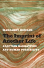 The Imprint of Another Life : Adoption Narratives and Human Possibility - Book