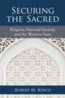 Securing the Sacred : Religion, National Security, and the Western State - Book