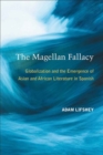 The Magellan Fallacy : Globalization and the Emergence of Asian and African Literature in Spanish - Book