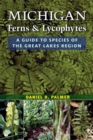 Michigan Ferns and Lycophytes : A Guide to Species of the Great Lakes Region - Book