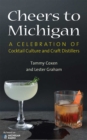 Cheers to Michigan : A Celebration of Cocktail Culture and Craft Distillers - Book