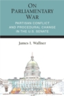 On Parliamentary War : Partisan Conflict and Procedural Change in the U.S. Senate - Book