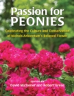 Passion for Peonies : Celebrating the Culture and Conservation of Nichols Arboretum's Beloved Flower - Book