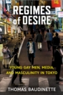 Regimes of Desire : Young Gay Men, Media, and Masculinity in Tokyo Volume 93 - Book