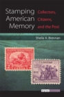 Stamping American Memory : Collectors, Citizens, and the Post - Book