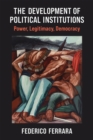 The Development of Political Institutions : Power, Legitimacy, Democracy - Book