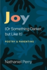 Joy (Or Something Darker, but Like It) : poetry & parenting - Book