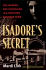 Isadore's Secret : Sin, Murder, and Confession in a Northern Michigan Town - Book