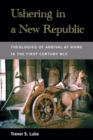 Ushering in a New Republic : Theologies of Arrival at Rome in the First Century BCE - Book