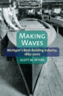Making Waves : Michigan’s Boat-Building Industry, 1865–2000 - Book