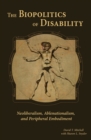 The Biopolitics of Disability : Neoliberalism, Ablenationalism, and Peripheral Embodiment - Book
