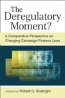 The Deregulatory Moment? : A Comparative Perspective on Chnaging Campaign Finance Laws - Book