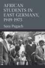 African Students in East Germany, 1949-1975 - Book