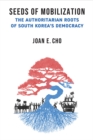 Seeds of Mobilization : The Authoritarian Roots of South Korea's Democracy - Book