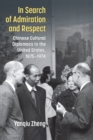 In Search of Admiration and Respect : Chinese Cultural Diplomacy in the United States, 1875-1974 - Book