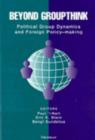 Beyond Groupthink : Political Group Dynamics and Foreign Policy Making - Book