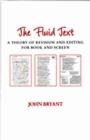 The Fluid Text : A Theory of Revision and Editing for Book and Screen - Book