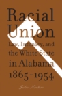 Racial Union : Law, Intimacy, and the White State in Alabama, 1865-1954 - Book