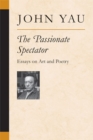 The Passionate Spectator : Essays on Art and Poetry - Book