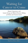 Waiting for Cancer to Come : Women’s Experiences with Genetic Testing and Medical Decision Making for Breast and Ovarian Cancer - Book