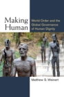 Making Human : World Order and the Global Governance of Human Dignity - Book