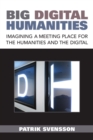 Big Digital Humanities : Imagining a Meeting Place for the Humanities and the Digital - Book
