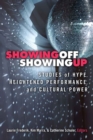 Showing Off, Showing Up : Studies of Hype, Heightened Performance, and Cultural Power - Book